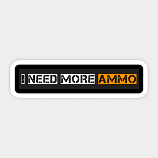 I Need More Ammo Sticker